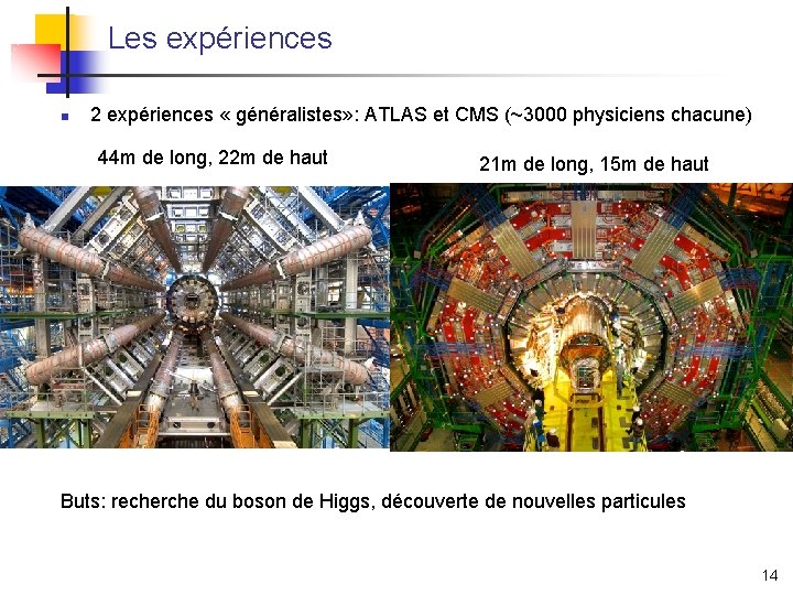 Les expériences n 2 expériences « généralistes» : ATLAS et CMS (~3000 physiciens chacune)