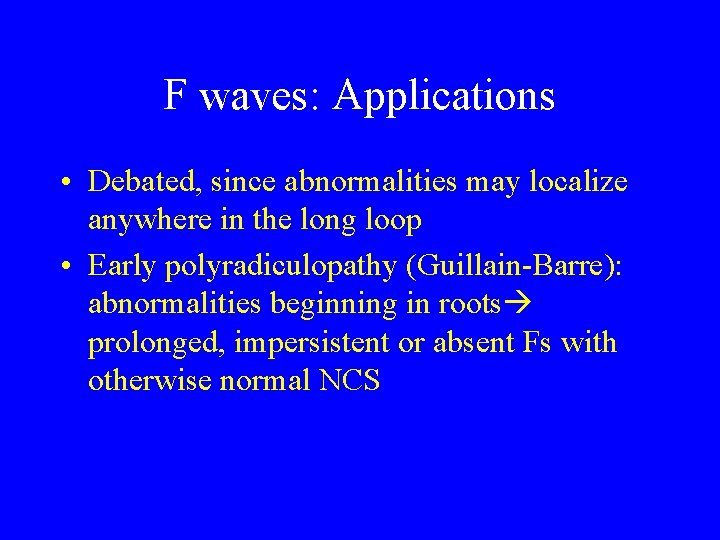 F waves: Applications • Debated, since abnormalities may localize anywhere in the long loop