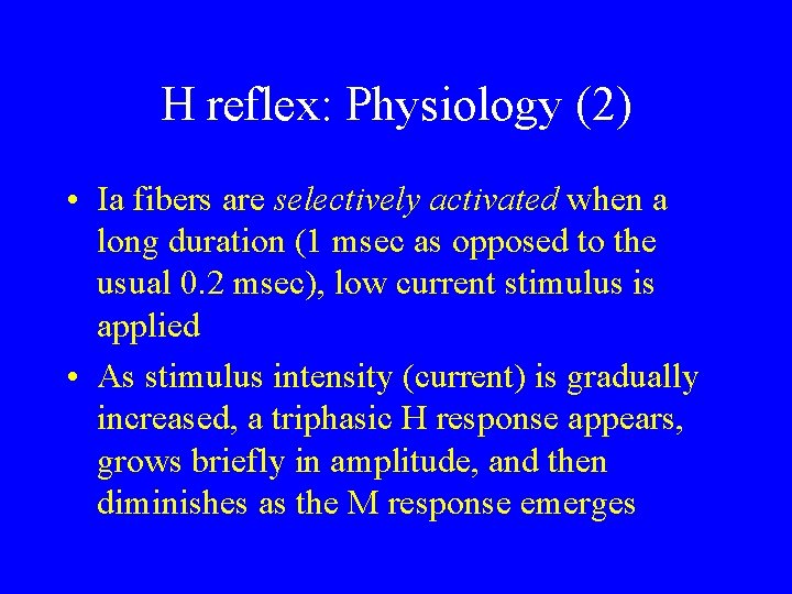 H reflex: Physiology (2) • Ia fibers are selectively activated when a long duration