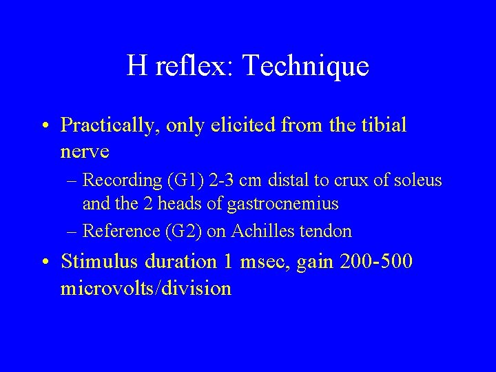 H reflex: Technique • Practically, only elicited from the tibial nerve – Recording (G