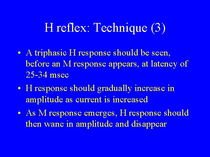 H reflex: Technique (3) • A triphasic H response should be seen, before an