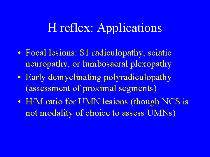H reflex: Applications • Focal lesions: S 1 radiculopathy, sciatic neuropathy, or lumbosacral plexopathy