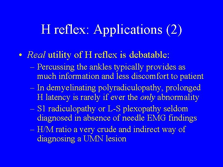 H reflex: Applications (2) • Real utility of H reflex is debatable: – Percussing