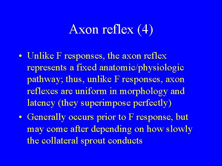 Axon reflex (4) • Unlike F responses, the axon reflex represents a fixed anatomic/physiologic