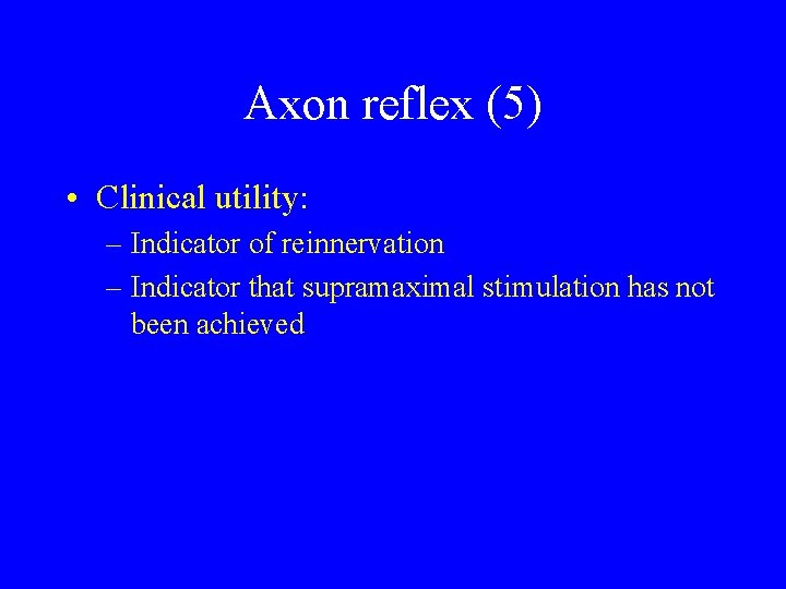 Axon reflex (5) • Clinical utility: – Indicator of reinnervation – Indicator that supramaximal