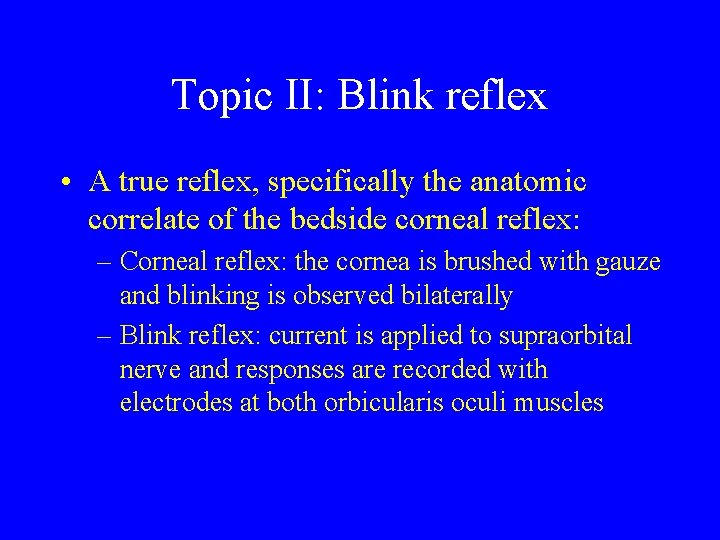 Topic II: Blink reflex • A true reflex, specifically the anatomic correlate of the