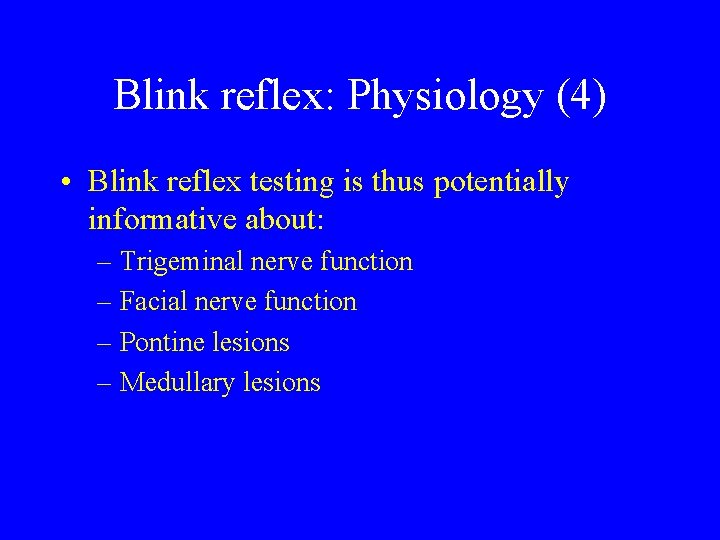 Blink reflex: Physiology (4) • Blink reflex testing is thus potentially informative about: –