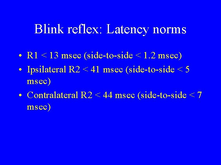 Blink reflex: Latency norms • R 1 < 13 msec (side-to-side < 1. 2