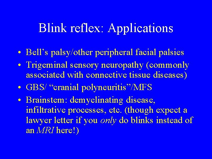 Blink reflex: Applications • Bell’s palsy/other peripheral facial palsies • Trigeminal sensory neuropathy (commonly