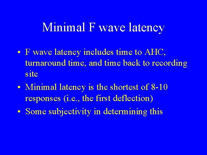 Minimal F wave latency • F wave latency includes time to AHC, turnaround time,