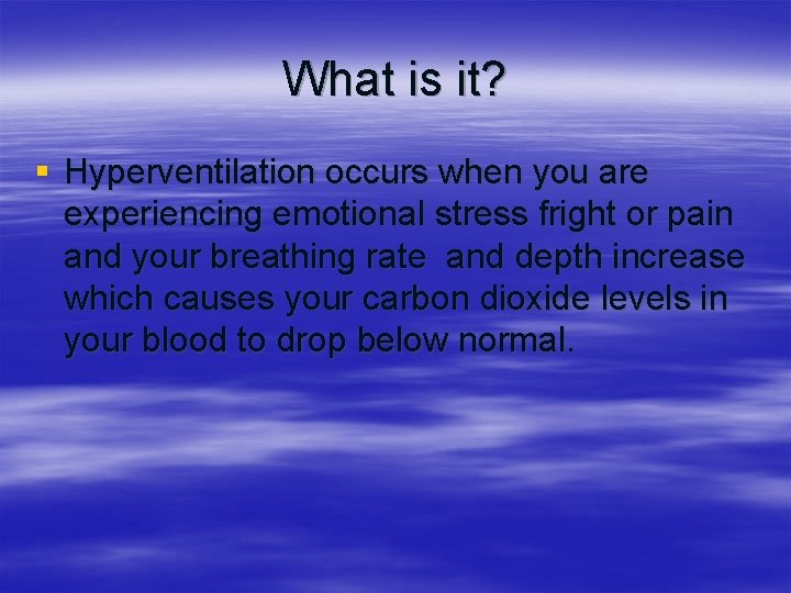 What is it? § Hyperventilation occurs when you are experiencing emotional stress fright or