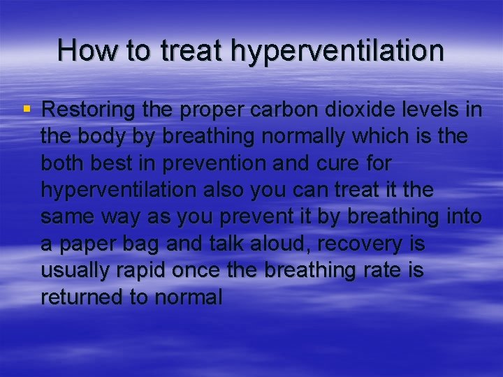 How to treat hyperventilation § Restoring the proper carbon dioxide levels in the body
