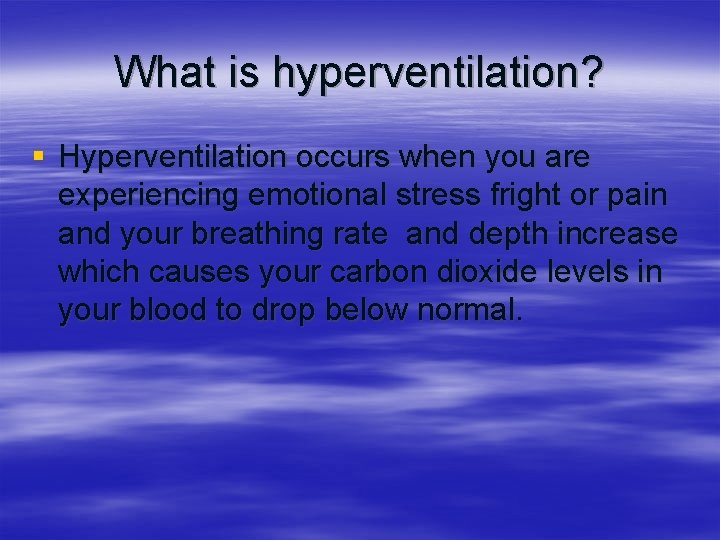 What is hyperventilation? § Hyperventilation occurs when you are experiencing emotional stress fright or