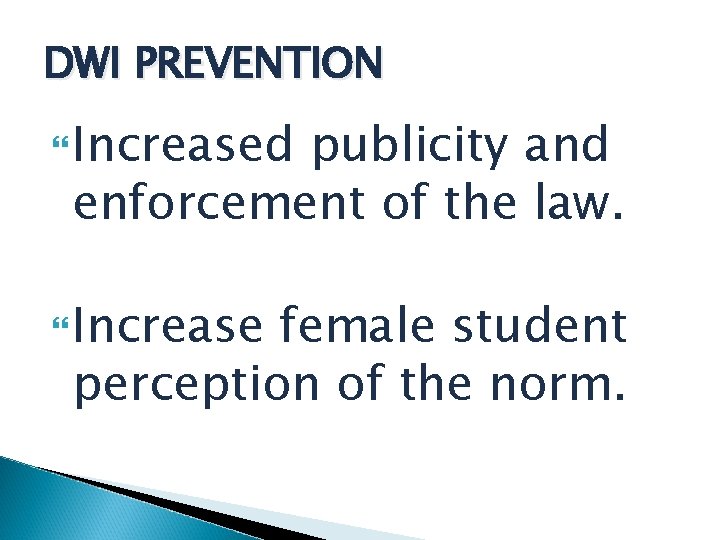 DWI PREVENTION Increased publicity and enforcement of the law. Increase female student perception of