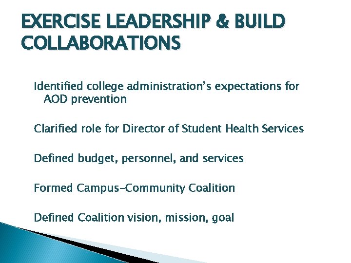 EXERCISE LEADERSHIP & BUILD COLLABORATIONS Identified college administration’s expectations for AOD prevention Clarified role