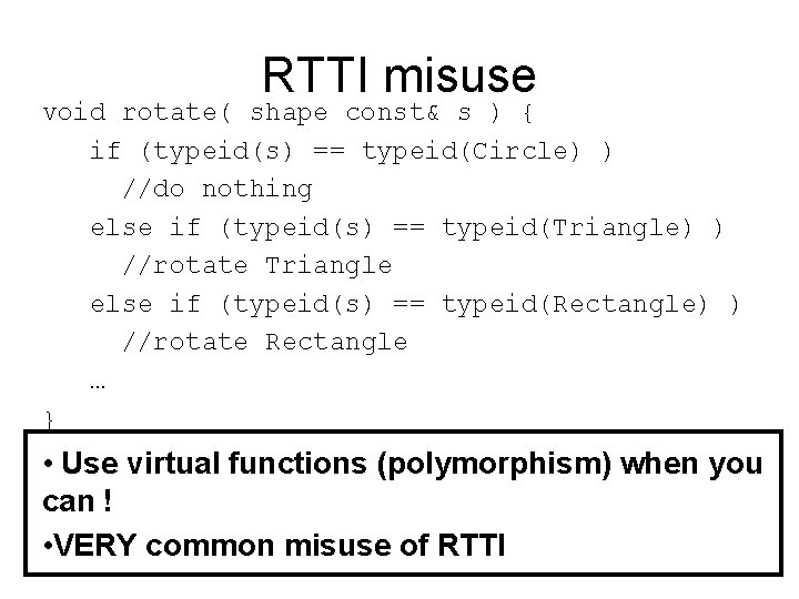 RTTI misuse void rotate( shape const& s ) { if (typeid(s) == typeid(Circle) )