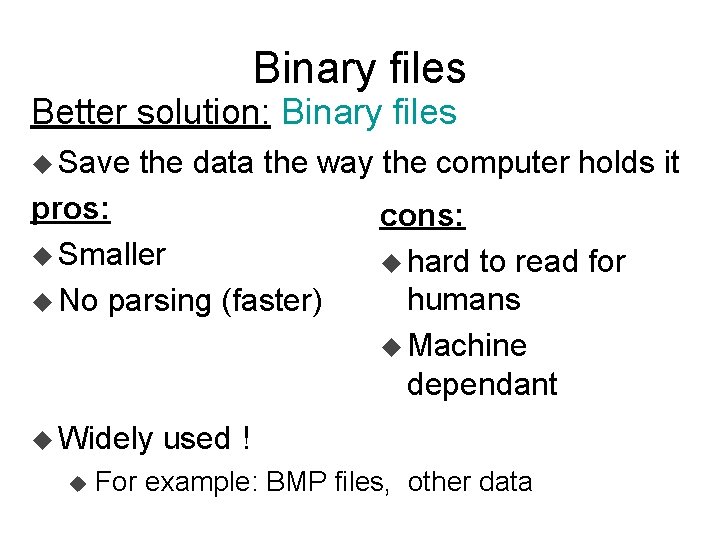 Binary files Better solution: Binary files u Save the data the way the computer