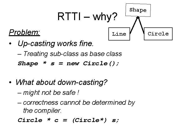 RTTI – why? Problem: • Up-casting works fine. Shape Line – Treating sub-class as