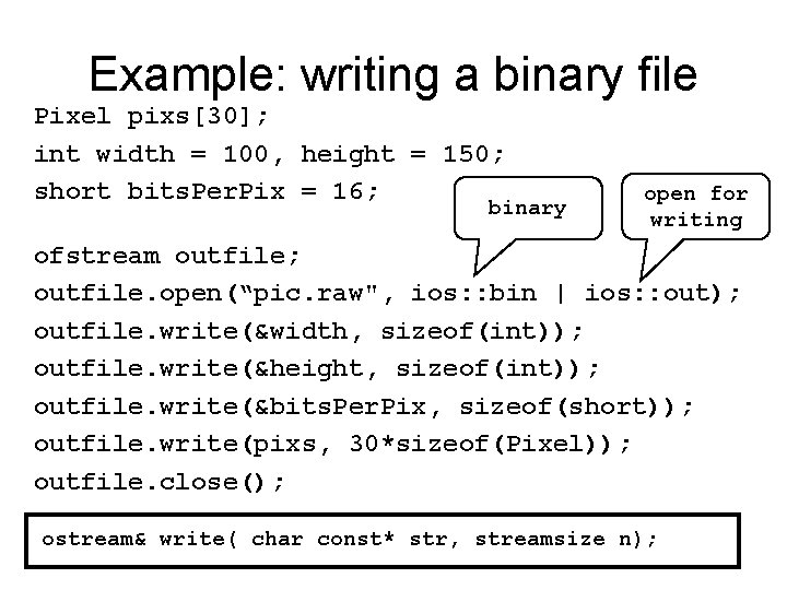 Example: writing a binary file Pixel pixs[30]; int width = 100, height = 150;