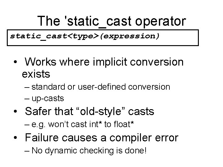 The 'static_cast operator static_cast<type>(expression) • Works where implicit conversion exists – standard or user-defined