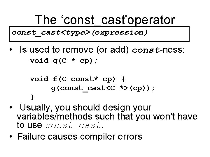 The ‘const_cast'operator const_cast<type>(expression) • Is used to remove (or add) const-ness: void g(C *