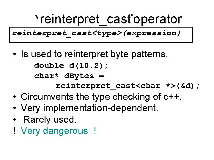 ‘reinterpret_cast'operator reinterpret_cast<type>(expression) • Is used to reinterpret byte patterns. double d(10. 2); char* d.