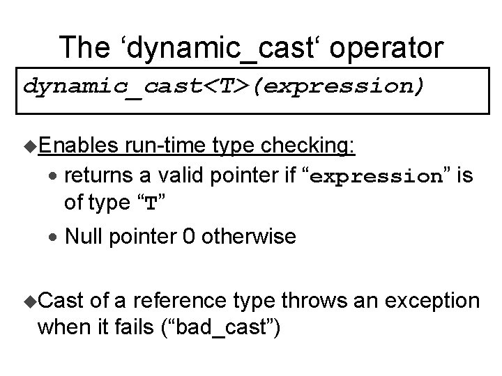 The ‘dynamic_cast‘ operator dynamic_cast<T>(expression) u. Enables run-time type checking: · returns a valid pointer