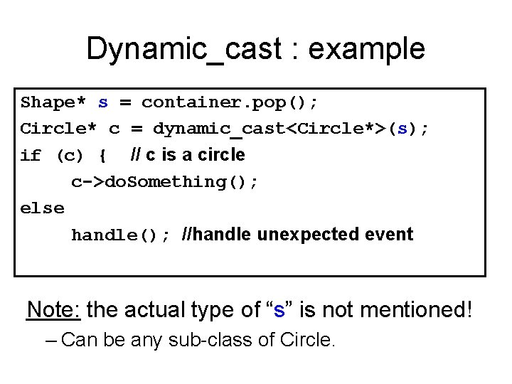 Dynamic_cast : example Shape* s = container. pop(); Circle* c = dynamic_cast<Circle*>(s); if (c)