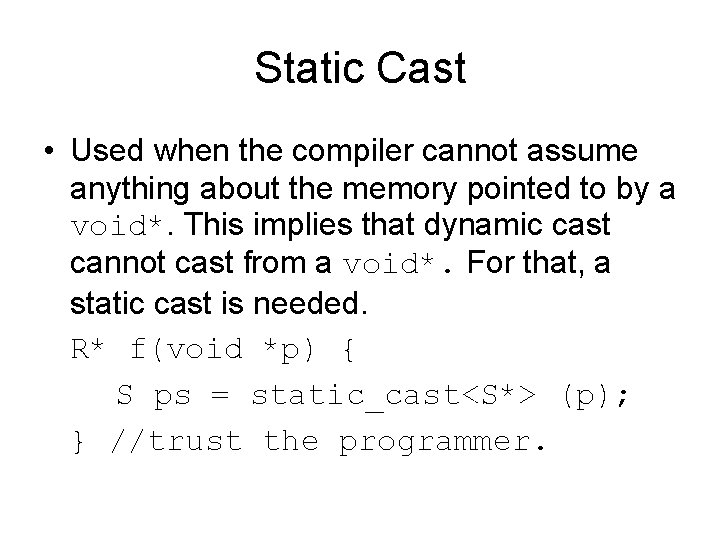 Static Cast • Used when the compiler cannot assume anything about the memory pointed