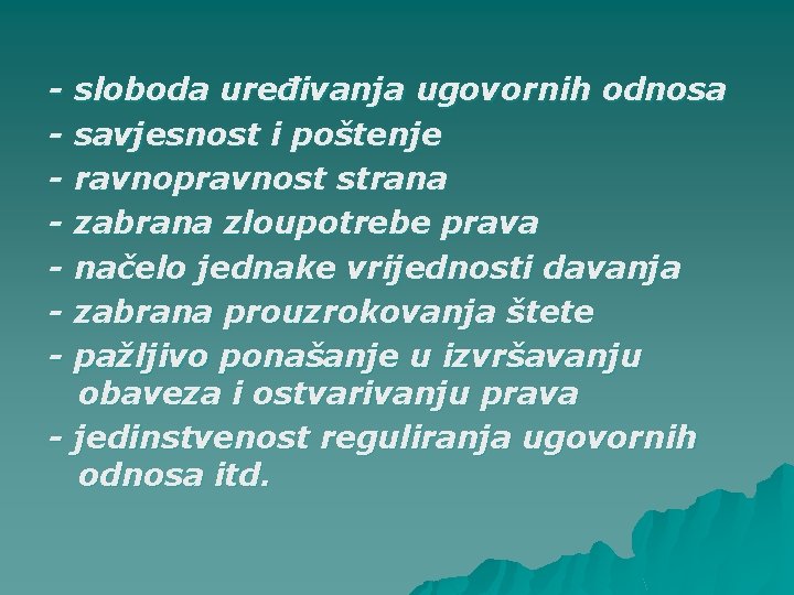 - sloboda uređivanja ugovornih odnosa - savjesnost i poštenje - ravnopravnost strana - zabrana