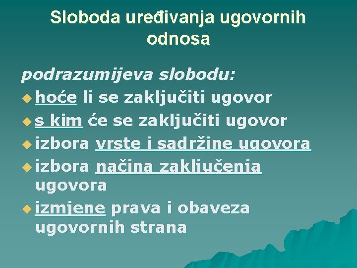 Sloboda uređivanja ugovornih odnosa podrazumijeva slobodu: u hoće li se zaključiti ugovor u s