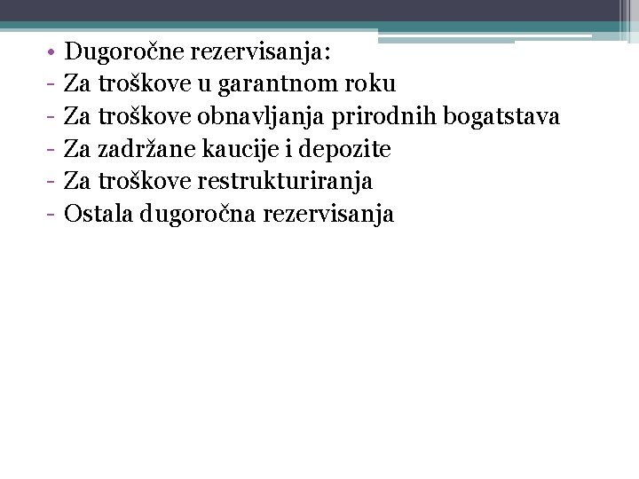  • - Dugoročne rezervisanja: Za troškove u garantnom roku Za troškove obnavljanja prirodnih