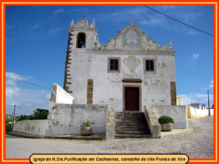 Igreja de N. Srs. Purificação em Cachoeiras, concelho de Vila Franca de Xira 