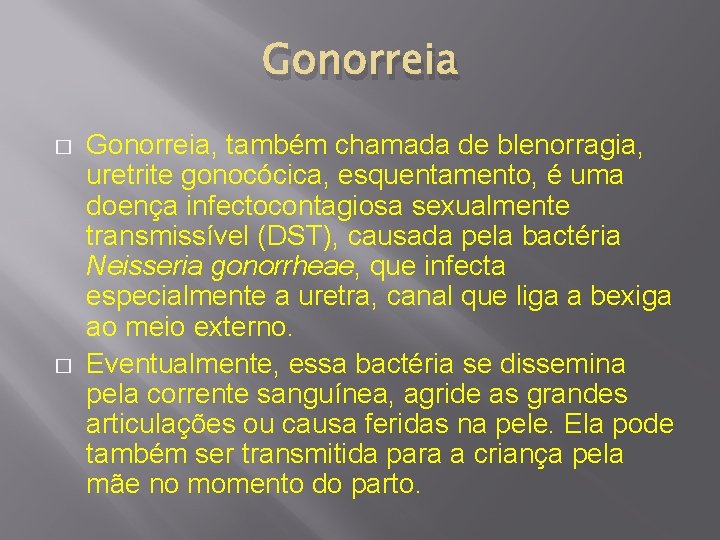 Gonorreia � � Gonorreia, também chamada de blenorragia, uretrite gonocócica, esquentamento, é uma doença