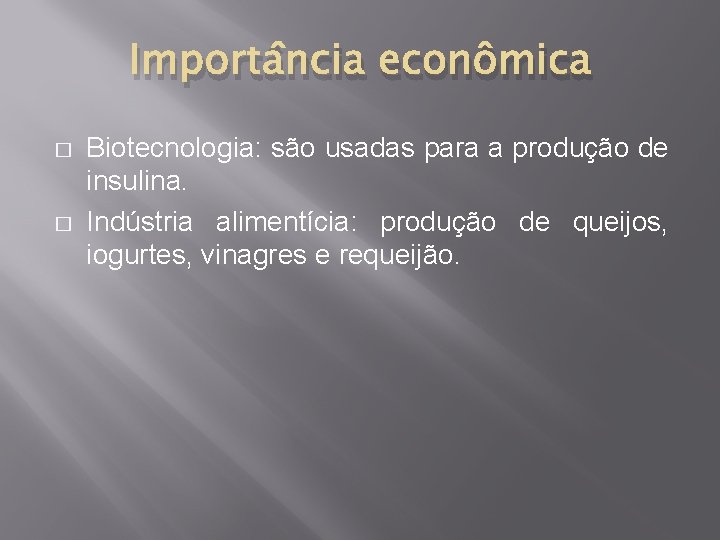 Importância econômica � � Biotecnologia: são usadas para a produção de insulina. Indústria alimentícia: