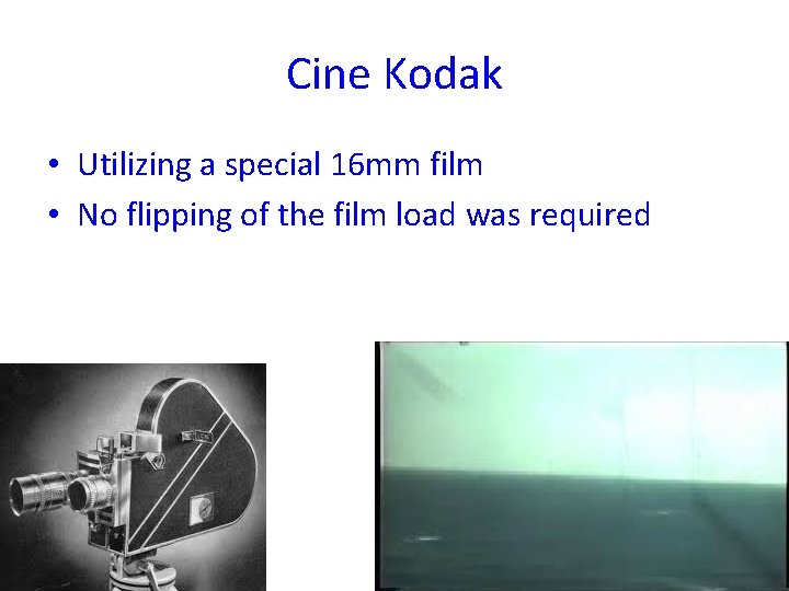 Cine Kodak • Utilizing a special 16 mm film • No flipping of the