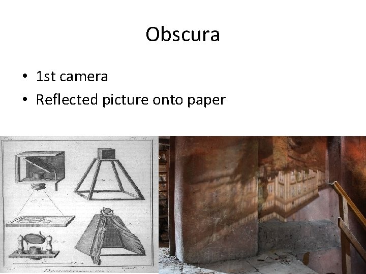 Obscura • 1 st camera • Reflected picture onto paper 