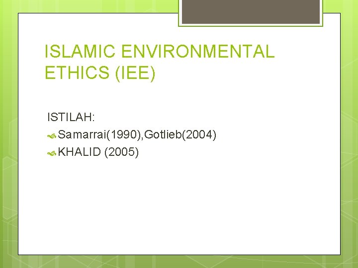 ISLAMIC ENVIRONMENTAL ETHICS (IEE) ISTILAH: Samarrai(1990), Gotlieb(2004) KHALID (2005) 