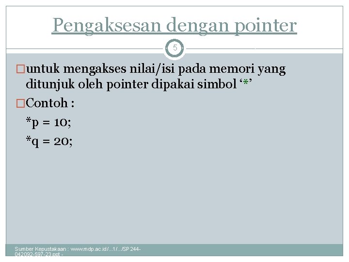 Pengaksesan dengan pointer 5 �untuk mengakses nilai/isi pada memori yang ditunjuk oleh pointer dipakai
