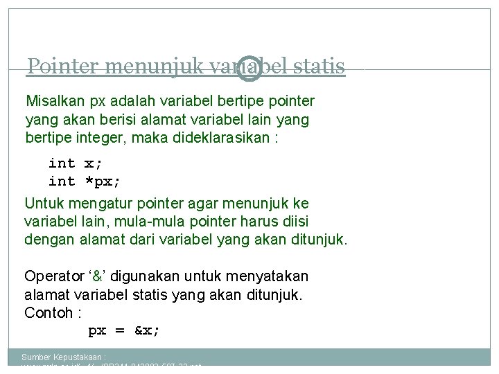 9 Pointer menunjuk variabel statis Misalkan px adalah variabel bertipe pointer yang akan berisi