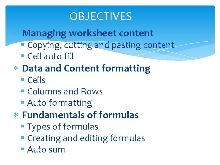 OBJECTIVES Managing worksheet content § Copying, cutting and pasting content § Cell auto fill