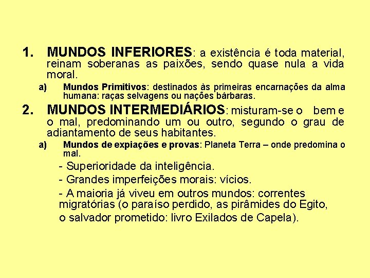 1. MUNDOS INFERIORES: a existência é toda material, reinam soberanas as paixões, sendo quase