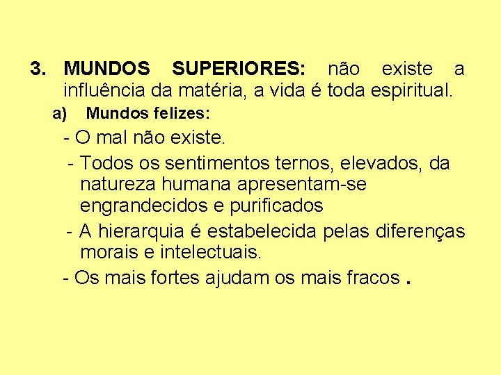 3. MUNDOS SUPERIORES: não existe a influência da matéria, a vida é toda espiritual.