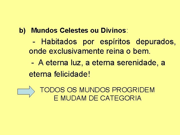 b) Mundos Celestes ou Divinos: - Habitados por espíritos depurados, onde exclusivamente reina o