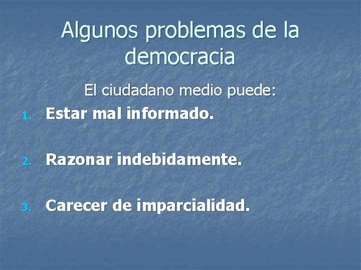 Algunos problemas de la democracia 1. El ciudadano medio puede: Estar mal informado. 2.
