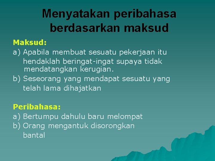 Menyatakan peribahasa berdasarkan maksud Maksud: a) Apabila membuat sesuatu pekerjaan itu hendaklah beringat-ingat supaya