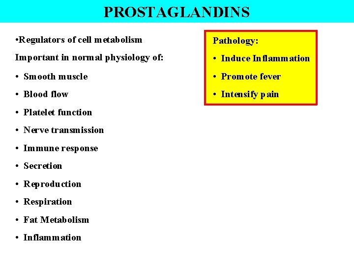 PROSTAGLANDINS • Regulators of cell metabolism Pathology: Important in normal physiology of: • Induce