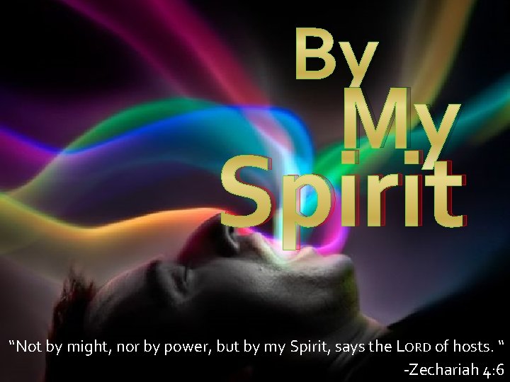 By My Spirit “Not by might, nor by power, but by my Spirit, says