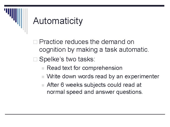 Automaticity o Practice reduces the demand on cognition by making a task automatic. o