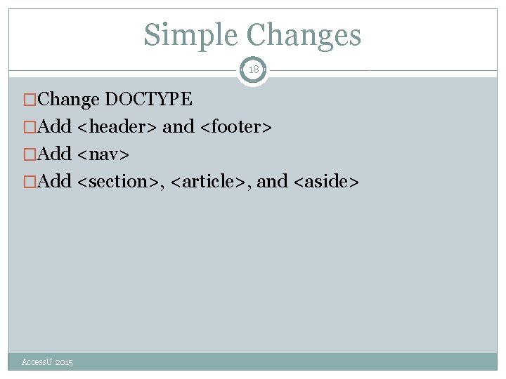 Simple Changes 18 �Change DOCTYPE �Add <header> and <footer> �Add <nav> �Add <section>, <article>,